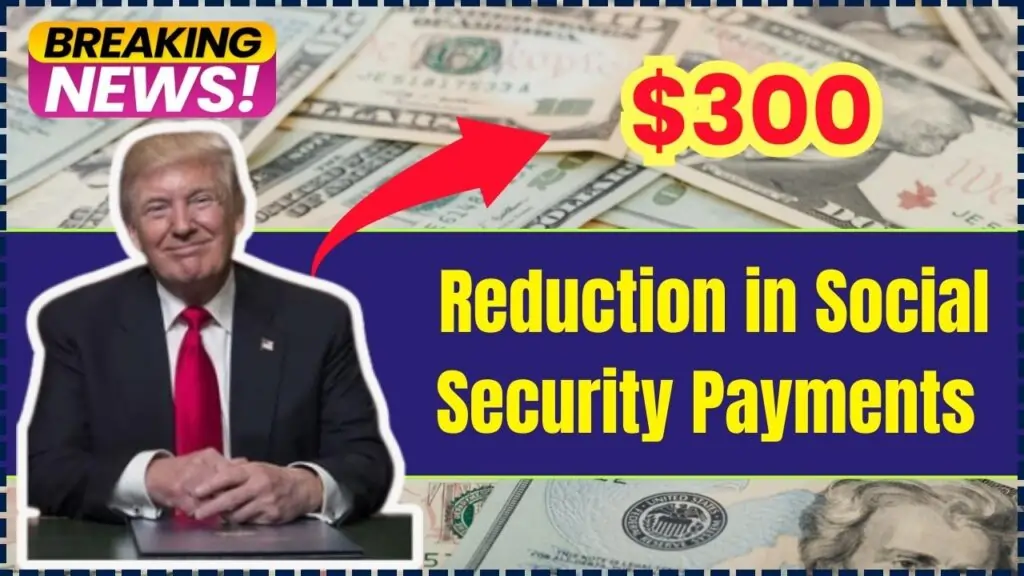 $300 Social Security Payment Reduction: Important Dates You Need to Know