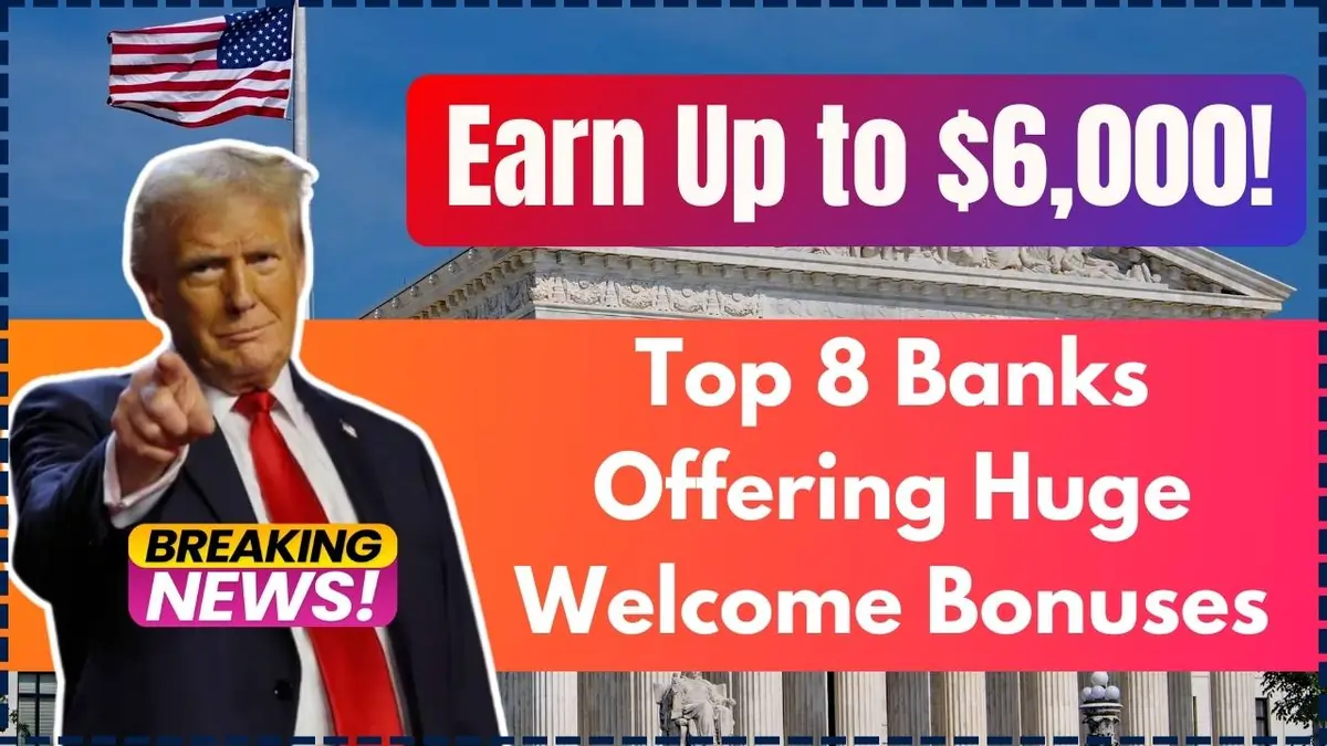 Top 8 Banks Offering Welcome Bonuses, Earn Up to $6,000 Today